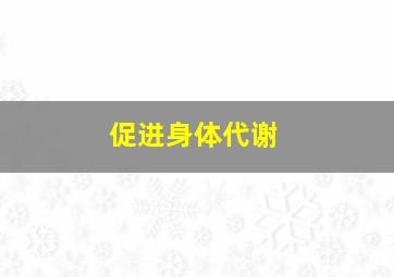 促进身体代谢