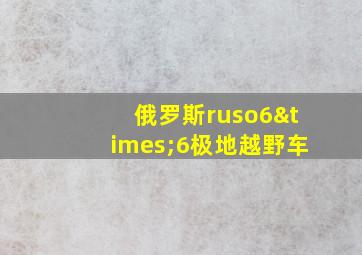 俄罗斯ruso6×6极地越野车