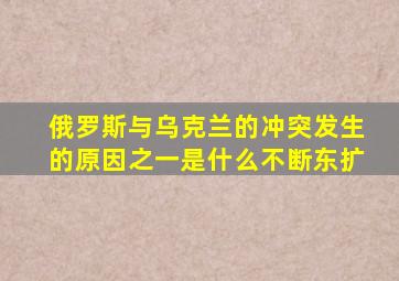 俄罗斯与乌克兰的冲突发生的原因之一是什么不断东扩