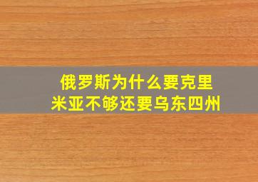 俄罗斯为什么要克里米亚不够还要乌东四州