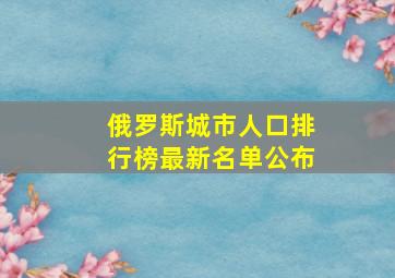 俄罗斯城市人口排行榜最新名单公布