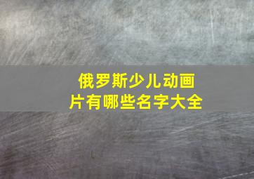 俄罗斯少儿动画片有哪些名字大全