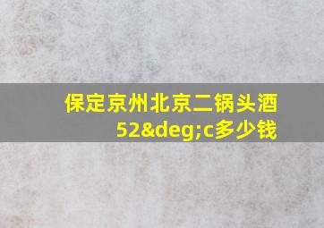 保定京州北京二锅头酒52°c多少钱