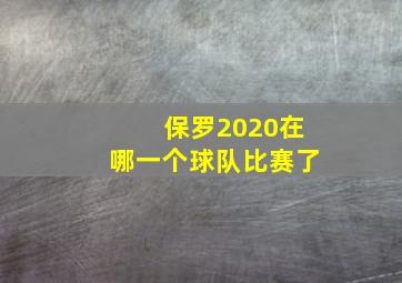 保罗2020在哪一个球队比赛了