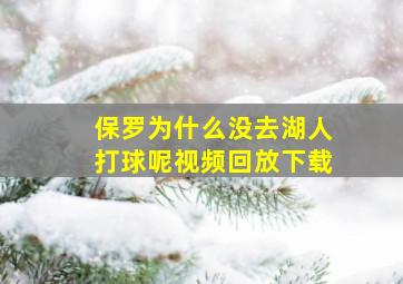 保罗为什么没去湖人打球呢视频回放下载