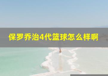 保罗乔治4代篮球怎么样啊