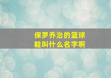 保罗乔治的篮球鞋叫什么名字啊