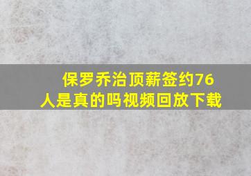 保罗乔治顶薪签约76人是真的吗视频回放下载