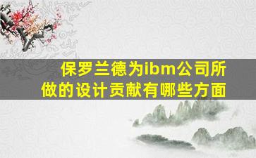 保罗兰德为ibm公司所做的设计贡献有哪些方面