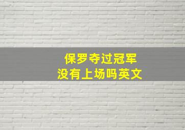 保罗夺过冠军没有上场吗英文