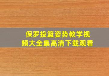 保罗投篮姿势教学视频大全集高清下载观看