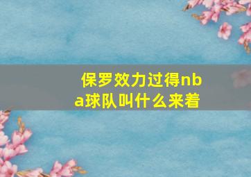 保罗效力过得nba球队叫什么来着