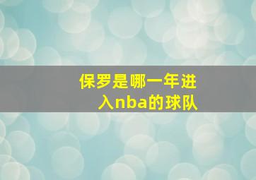 保罗是哪一年进入nba的球队