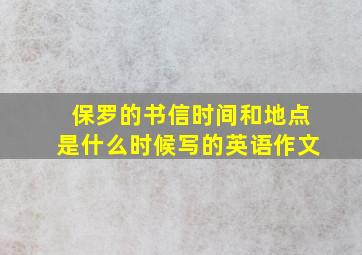 保罗的书信时间和地点是什么时候写的英语作文