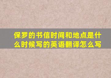 保罗的书信时间和地点是什么时候写的英语翻译怎么写