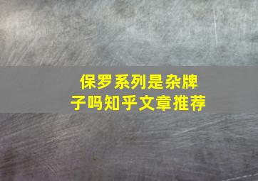 保罗系列是杂牌子吗知乎文章推荐