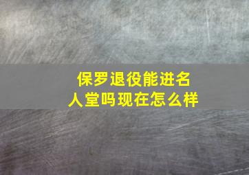 保罗退役能进名人堂吗现在怎么样