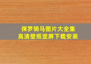 保罗骑马图片大全集高清壁纸竖屏下载安装