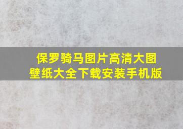 保罗骑马图片高清大图壁纸大全下载安装手机版