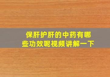 保肝护肝的中药有哪些功效呢视频讲解一下