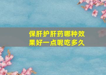 保肝护肝药哪种效果好一点呢吃多久