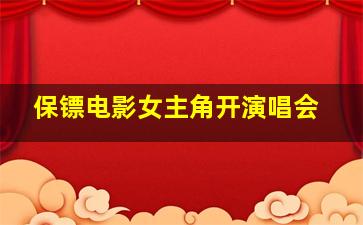 保镖电影女主角开演唱会