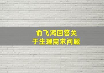 俞飞鸿回答关于生理需求问题