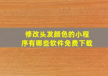 修改头发颜色的小程序有哪些软件免费下载