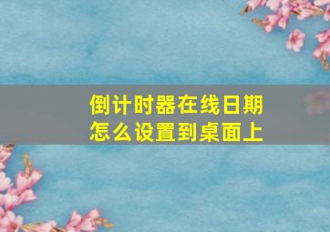 倒计时器在线日期怎么设置到桌面上