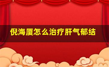 倪海厦怎么治疗肝气郁结