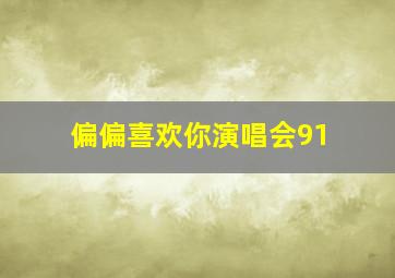 偏偏喜欢你演唱会91