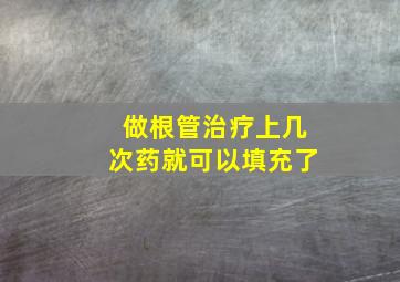 做根管治疗上几次药就可以填充了