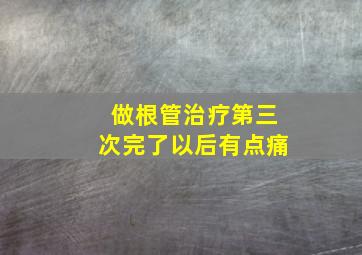 做根管治疗第三次完了以后有点痛