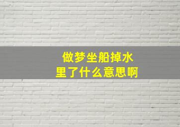 做梦坐船掉水里了什么意思啊