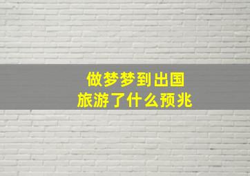 做梦梦到出国旅游了什么预兆