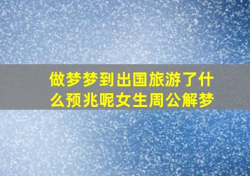 做梦梦到出国旅游了什么预兆呢女生周公解梦