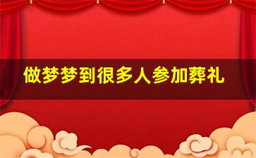 做梦梦到很多人参加葬礼