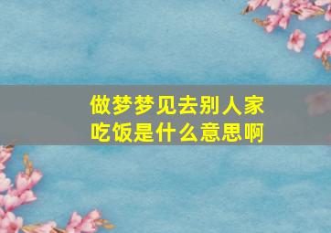 做梦梦见去别人家吃饭是什么意思啊