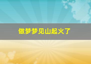 做梦梦见山起火了