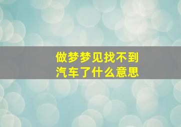 做梦梦见找不到汽车了什么意思