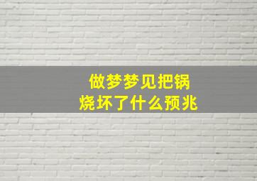 做梦梦见把锅烧坏了什么预兆