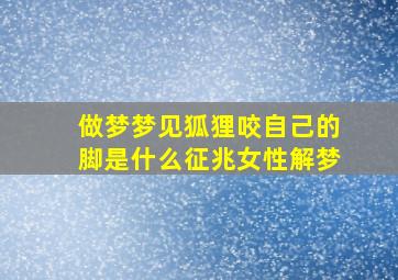 做梦梦见狐狸咬自己的脚是什么征兆女性解梦