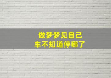 做梦梦见自己车不知道停哪了