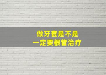 做牙套是不是一定要根管治疗