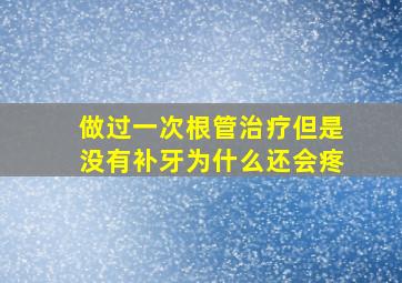 做过一次根管治疗但是没有补牙为什么还会疼