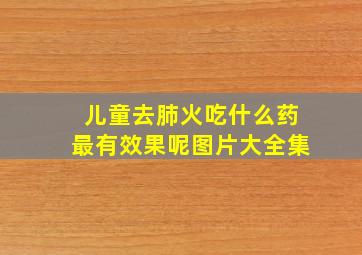 儿童去肺火吃什么药最有效果呢图片大全集