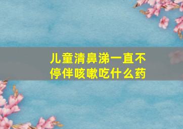 儿童清鼻涕一直不停伴咳嗽吃什么药