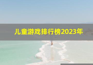 儿童游戏排行榜2023年