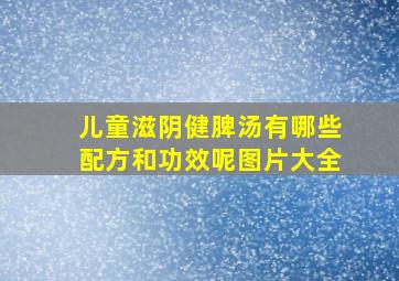 儿童滋阴健脾汤有哪些配方和功效呢图片大全