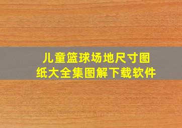 儿童篮球场地尺寸图纸大全集图解下载软件